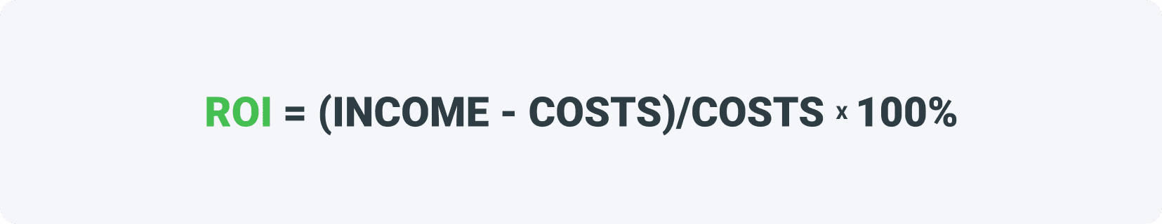 ROI = (INCOME - COSTS)/COSTS X 100%